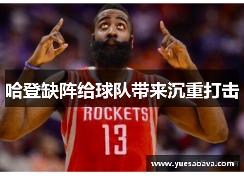 哈登缺阵给球队带来沉重打击